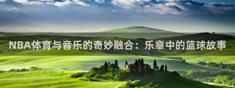 中欧体育网页版：NBA体育与音乐的奇妙融合：乐章中的篮球故事